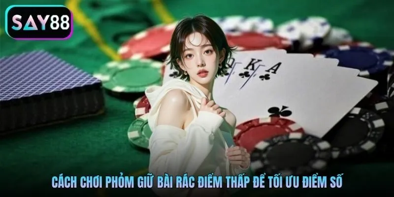 Cách chơi phỏm giữ bài rác điểm thấp để tối ưu điểm số Cách chơi phỏm giữ bài rác điểm thấp để tối ưu điểm số