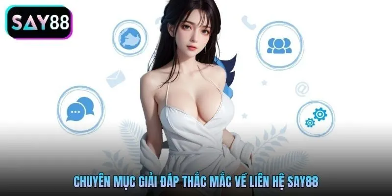 Chuyên mục giải đáp thắc mắc về liên hệ SAY88
