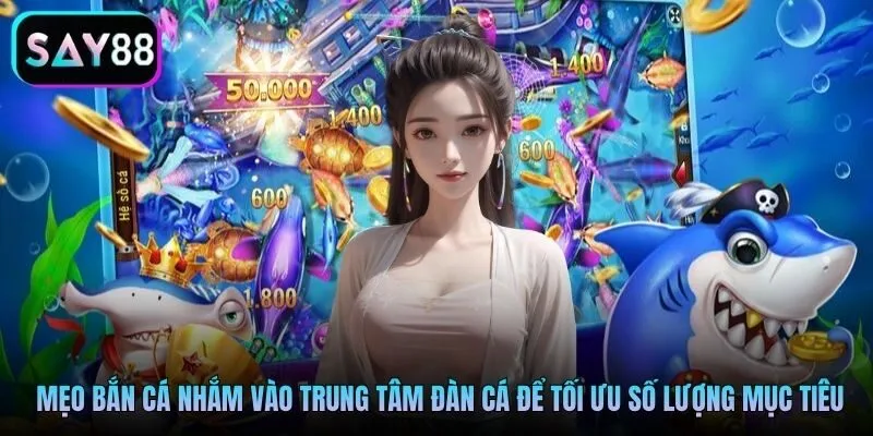 Mẹo bắn cá nhắm vào trung tâm đàn cá để tối ưu số lượng mục tiêu Mẹo bắn cá nhắm vào trung tâm đàn cá để tối ưu số lượng mục tiêu
