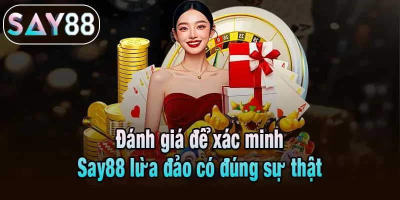 Đánh giá để xác minh Say88 lừa đảo có đúng sự thật