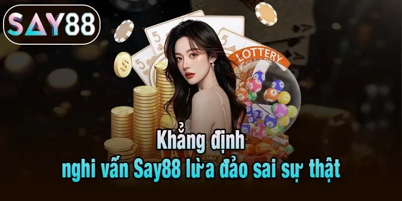 Khẳng định nghi vấn Say88 lừa đảo sai sự thật