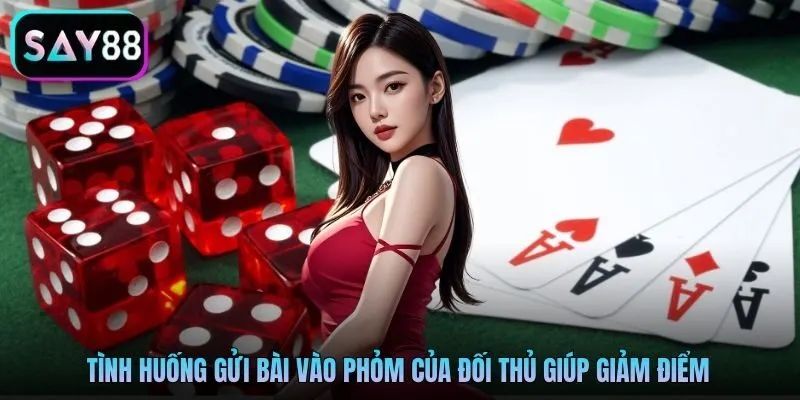 Tình huống gửi bài vào phỏm của đối thủ giúp giảm điểm Tình huống gửi bài vào phỏm của đối thủ giúp giảm điểm